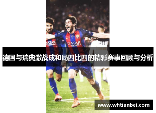 德国与瑞典激战成和局四比四的精彩赛事回顾与分析