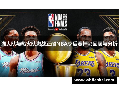 湖人队与热火队激战正酣NBA季后赛精彩回顾与分析